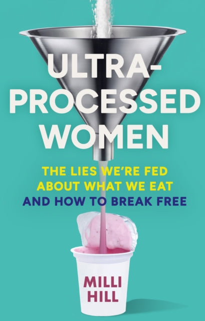 Ultra-Processed Women : The Lies We’Re Fed About What We Eat and How to Break Free - 9780008721800