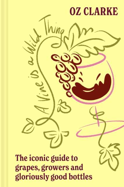 A Vine is a Wild Thing : The Iconic Guide to Grapes, Growers and Gloriously Good Bottles - 9780008774479