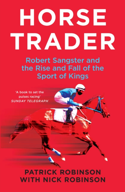 Horsetrader : Robert Sangster and the Rise and Fall of the Sport of Kings - 9780008782061