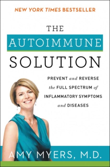 The Autoimmune Solution : Prevent and Reverse the Full Spectrum of Inflammatory Symptoms and Diseases - 9780062347480