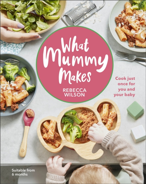 What Mummy Makes : Cook Just Once for You and Your Baby - 9780241455159