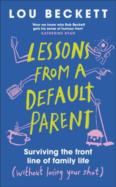 Lessons from a Default Parent : Surviving the Front Line of Family Life (Without Losing Your Sh*t) - 9780241762912