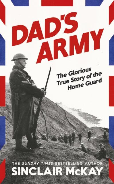 Dad’s Army : The Glorious True Story of the Home Guard - 9780241772324
