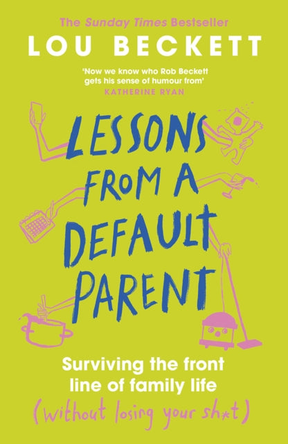 Lessons from a Default Parent : Surviving the Front Line of Family Life (Without Losing Your Sh*t) - 9780241773598