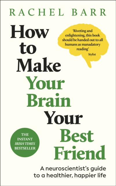 How to Make Your Brain Your Best Friend : A Neuroscientist's Guide to a Healthier, Happier Life - 9780241777268