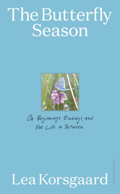 The Butterfly Season : On Beginnings, Endings, and the Life in Between - 9780241810521