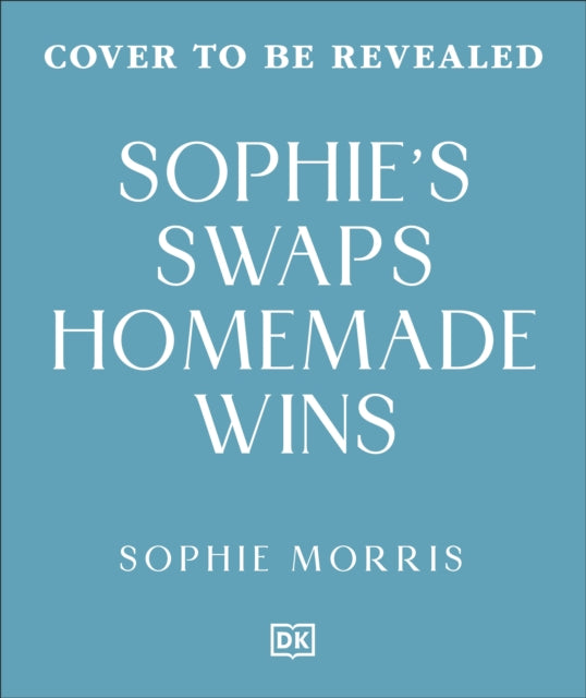 Sophie's Swaps Homemade Wins : Choose Better, Spend Less & Make Healthy Eating Effortless - 9780241831267