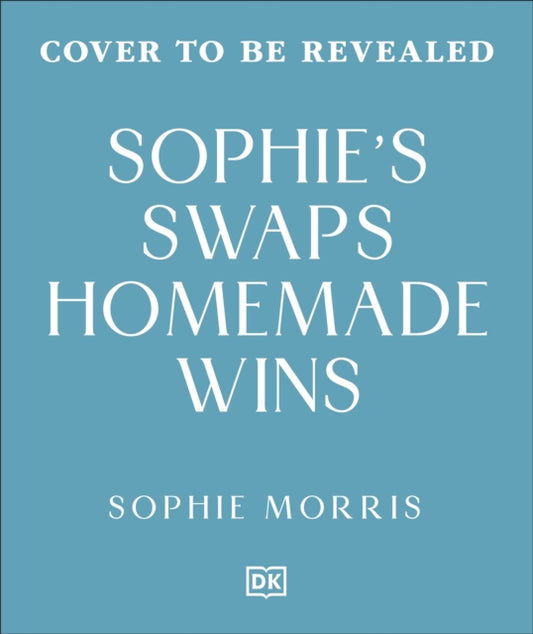 Sophie's Swaps Homemade Wins : Choose Better, Spend Less & Make Healthy Eating Effortless - 9780241831267