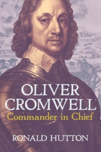 Oliver Cromwell: Commander in Chief - 9780300278941