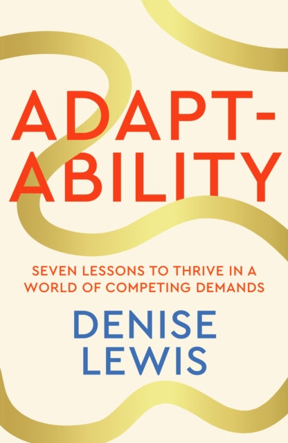 Adaptability : Seven Lessons to Thrive in a World of Competing Demands - 9780349441870