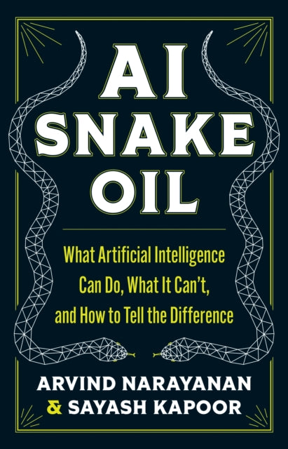 AI Snake Oil : What Artificial Intelligence Can Do, What It Can’t, and How to Tell the Difference - 9780691249131