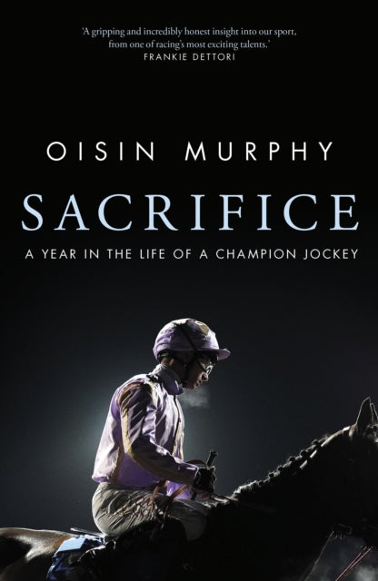 Sacrifice : A Year in the Life of a Champion Jockey - 9780857507587