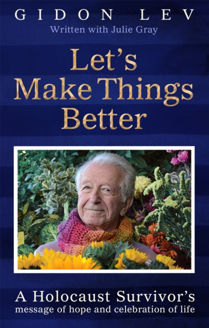 Let's Make Things Better : A Holocaust Survivor's Message of Hope and Celebration of Life - 9781035043989