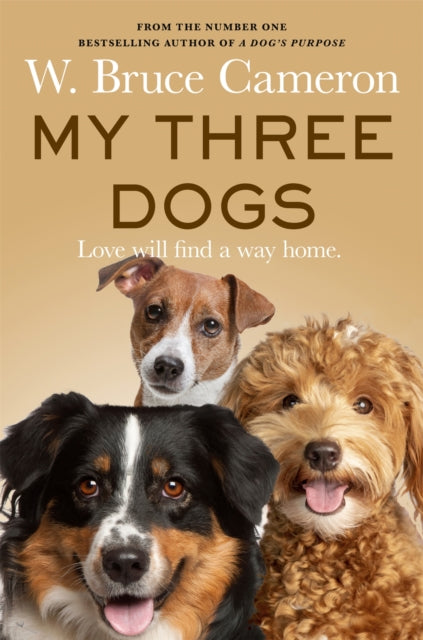 My Three Dogs : A Heartwarming Tale about Friendship, Family and Finding Home, from the Author of A Dog's Purpose - 9781035063208