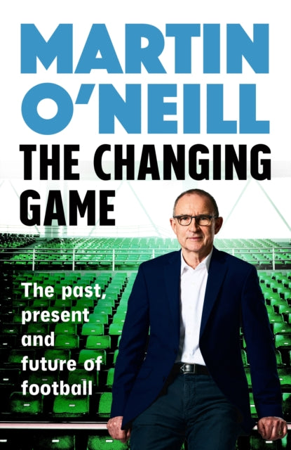 The Changing Game : The Past, Present and Future of Football - 9781035429998