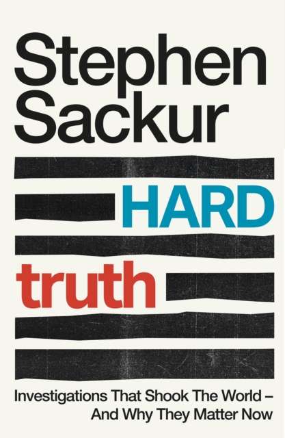 Hard Truth : Investigations That Shook the World – and Why They Matter Now - 9781035434329