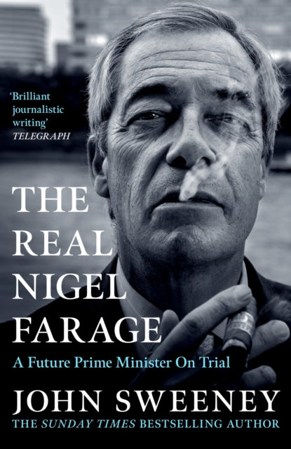 The Real Nigel Farage : A Would-Be Prime Minister On Trial - 9781035447008