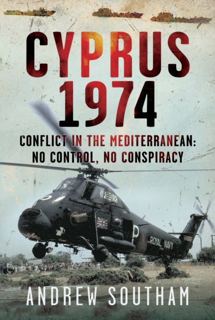 Cyprus 1974 : Conflict in The Mediterranean: No Control, No Conspiracy - 9781036124182