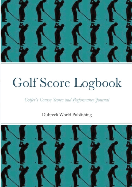 Golf Score Logbook : Golfer's Course Scores and Performance Journal - 9781291805222