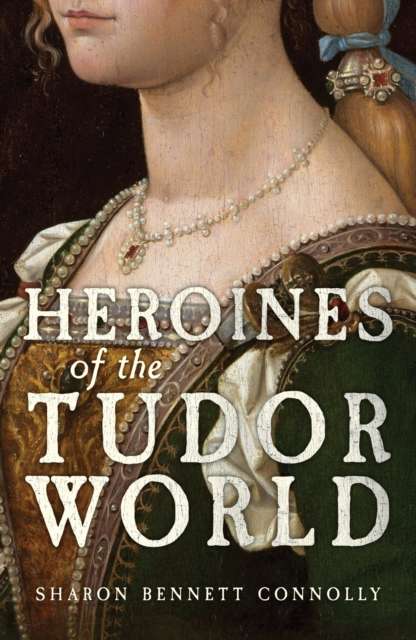 Heroines of the Tudor World - 9781398133518