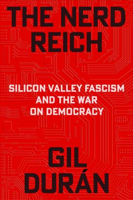 The Nerd Reich : Silicon Valley Fascism and the War on Democracy - 9781398555921