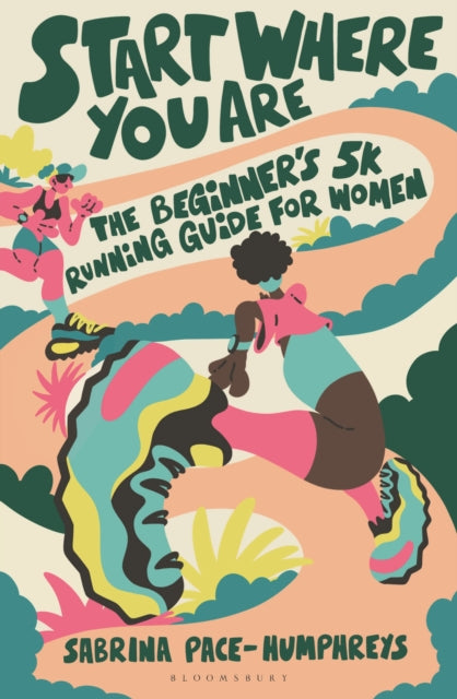 Start Where You Are : The Beginner’s 5k Running Guide for Women - 9781399423311