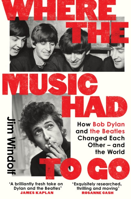 Where the Music Had to Go : How Bob Dylan and The Beatles Changed Each Other – and the World - 9781399627849
