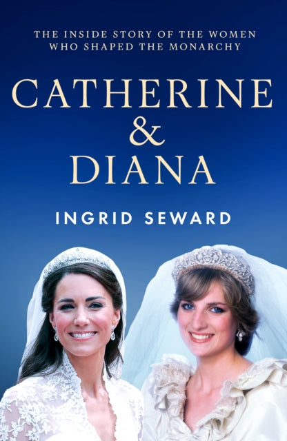 Catherine & Diana : The inside story of how the Princesses of Wales shaped the modern monarchy - 9781399636032