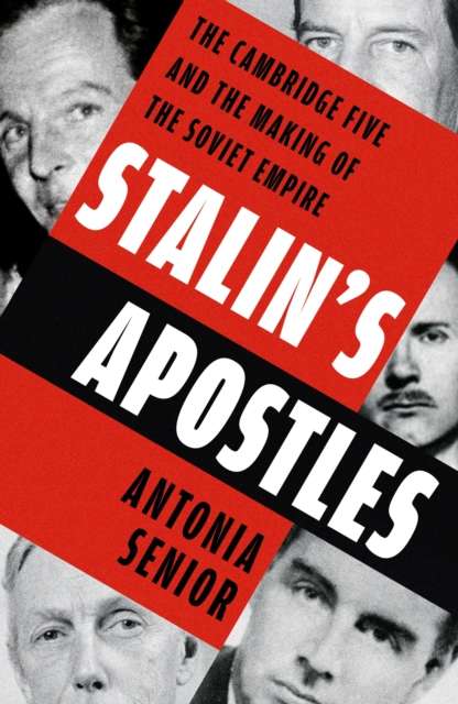 Stalin’s Apostles : The unputdownable true story of the Cambridge spies and the making of the Soviet Empire - 9781399727891
