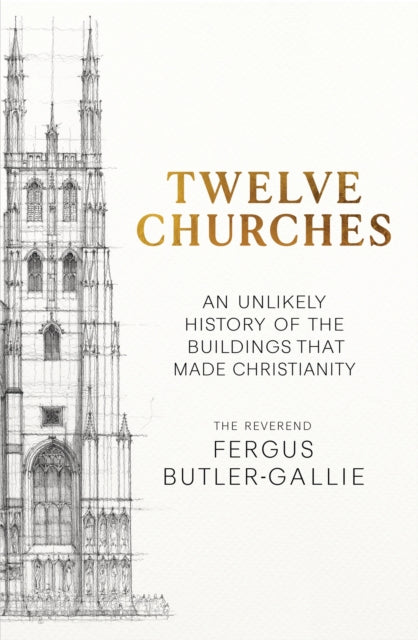 Twelve Churches : An unlikely history of the buildings that made Christianity - 9781399731300