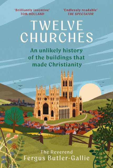 Twelve Churches : An unlikely history of the buildings that made Christianity - 9781399731324