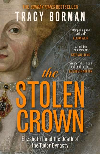 The Stolen Crown : The bestselling, gripping account of the succession of Elizabeth I by a leading Tudor expert - 9781399732901