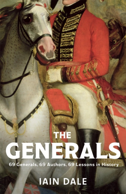 The Generals : 69 Generals, 69 Authors, 69 Lessons in History - 9781399733120