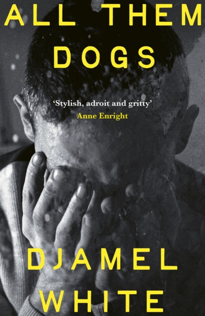 All Them Dogs : A heartbreaking literary thriller - 'Exhilarating . . . a hugely satisfying read' Roddy Doyle - 9781399824460