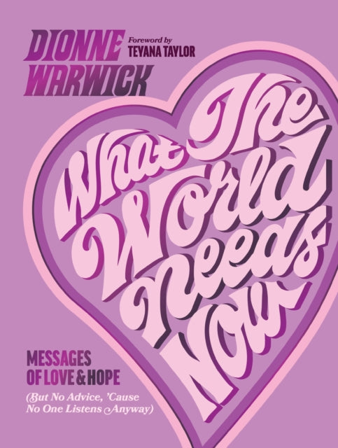 What the World Needs Now : Messages of Love and Hope (But No Advice, 'Cause No One Listens Anyway) - 9781400247998