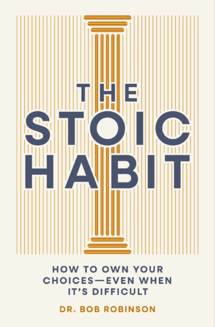 The Stoic Habit : How to Own Your Choices---Even When It’s Difficult - 9781400351664