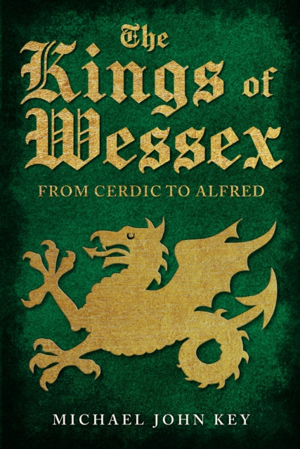 The Kings of Wessex : From Cerdic to Alfred - 9781445694122