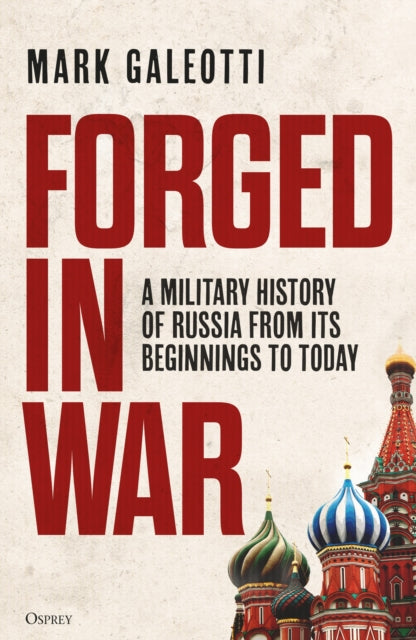Forged in War : A military history of Russia from its beginnings to today - 9781472862501