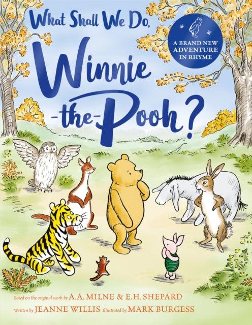 What Shall We Do, Winnie-the-Pooh? : A brand new Winnie-the-Pooh adventure in rhyme, featuring A.A Milne's and E.H Shepard's beloved characters - 9781529070453