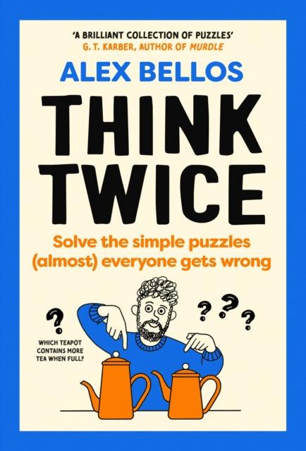 Think Twice : Solve the Simple Puzzles (Almost) Everyone Gets Wrong - 9781529934793