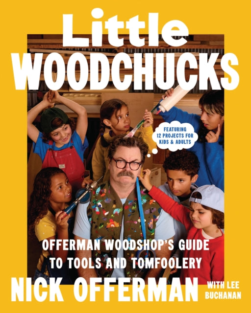 Little Woodchucks : Offerman Workshop’s Guide to Tools and Tomfoolery - 9781529958874