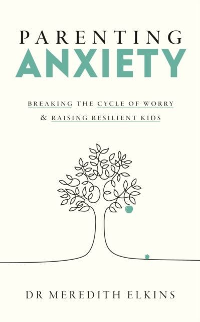 Parenting Anxiety : Breaking the Cycle of Worry and Raising Resilient Kids - 9781785045349