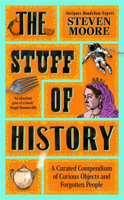 The Stuff of History : A Curated Compendium of Curious Objects and Forgotten People - 9781785126505