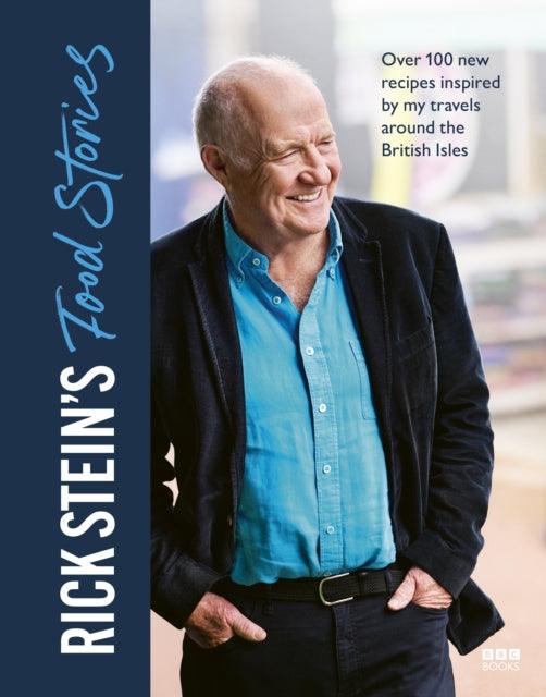 Rick Stein’s Food Stories : Over 100 New Recipes Inspired by my Travels Around the British Isles - 9781785948602