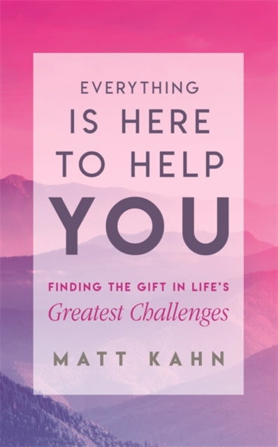 Everything Is Here to Help You : Finding the Gift in Life's Greatest Challenges - 9781788170260