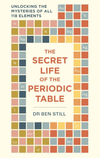 The Secret Life of the Periodic Table : Unlocking the mysteries of all 118 elements - 9781788405843