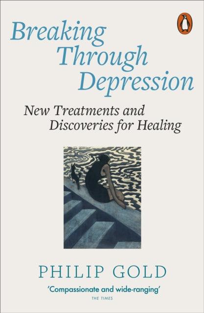 Breaking Through Depression : New Treatments and Discoveries for Healing - 9781802064056