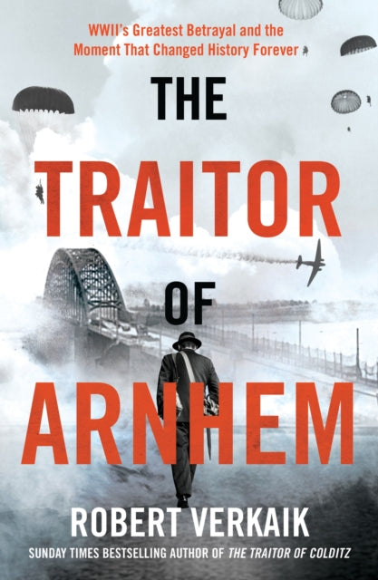 The Traitor of Arnhem : WWII’s Greatest Betrayal and the Moment That Changed History Forever - 9781802797442