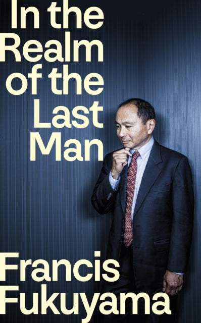 In the Realm of the Last Man : FROM THE GLOBALLY BESTSELLING AUTHOR OF THE END OF HISTORY AND THE LAST MAN - 9781805227717