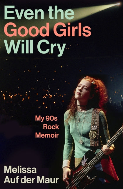 Even the Good Girls Will Cry : My ’90s Rock Memoir - 9781805461012